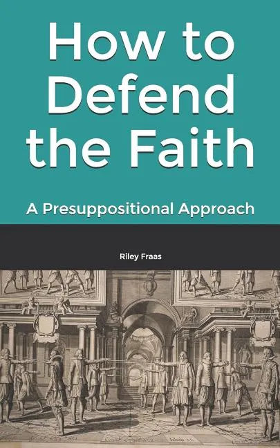 How to Defend the Faith: A Presuppositional Approach - Paperback