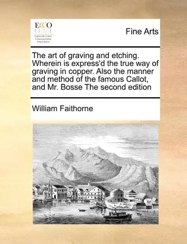 The Art of Graving and Etching. Wherein Is Express'd the True Way of Graving in Copper. Also the Manner and Method of the Famous Callot, and Mr. Bosse - Paperback