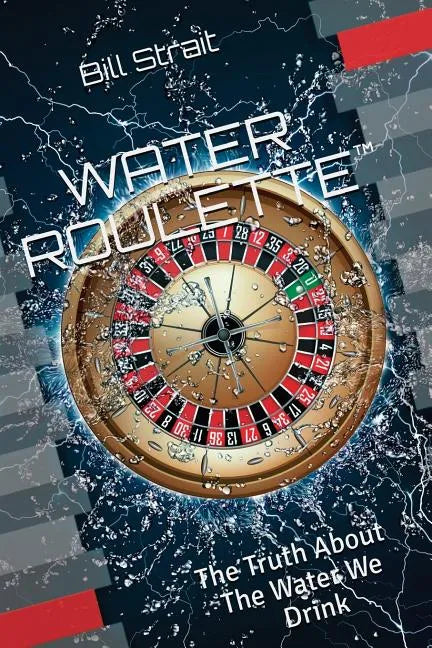Water Roulette: The Truth About The Water We Drink - Paperback