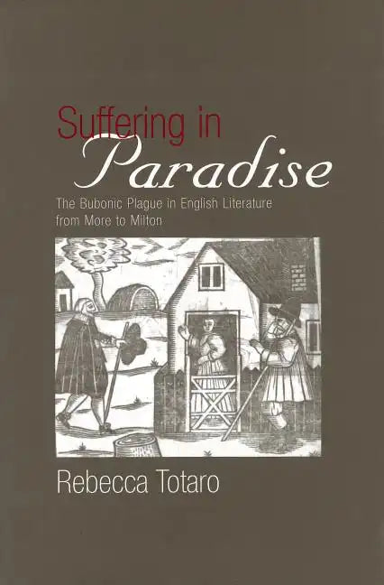 Suffering in Paradise: The Bubonic Plague in English Literary Studies from More to Milton - Hardcover