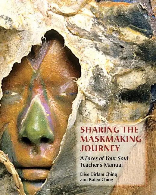 Sharing the Maskmaking Journey: A Faces of Your Soul Teacher's Manual - Paperback