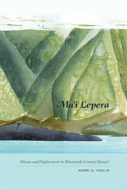 Ma'i Lepera: Disease and Displacement in Nineteenth-Century Hawai'i - Hardcover