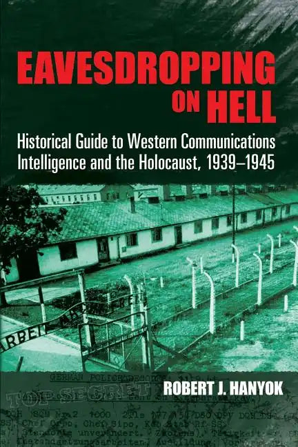 Eavesdropping on Hell: Historical Guide to Western Communications Intelligence and the Holocaust, 1939-1945 - Paperback