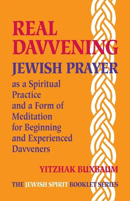 Real Davvening: Jewish Prayer as a Spiritual Practice and a Form of Meditation for Beginning and Experienced Davveners - Paperback