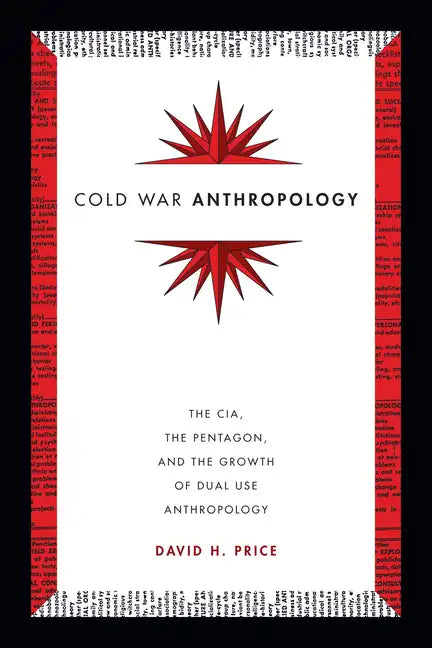 Cold War Anthropology: The Cia, the Pentagon, and the Growth of Dual Use Anthropology - Hardcover