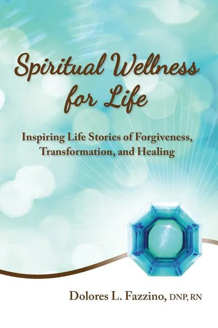 Spiritual Wellness for Life: Inspiring Life Stories of Forgiveness, Transformation, and Healing - Paperback