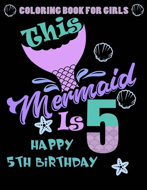 This Mermaid Is 5: Happy 5th Birthday Coloring Book For Girls: 100 Unique Mermaid Designs / Girls 5 Years Old Coloring book/ Cute 5th Bir - Paperback