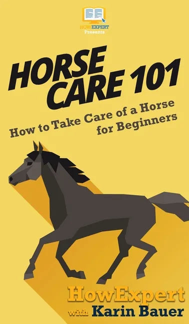 Horse Care 101: How to Take Care of a Horse for Beginners - Hardcover