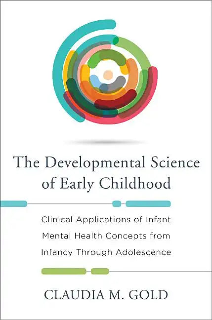Developmental Science of Early Childhood: Clinical Applications of Infant Mental Health Concepts from Infancy Through Adolescence - Hardcover