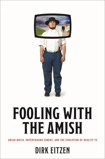 Fooling with the Amish: Amish Mafia, Entertaining Fakery, and the Evolution of Reality TV - Hardcover