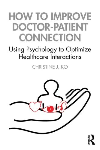 How to Improve Doctor-Patient Connection: Using Psychology to Optimize Healthcare Interactions - Paperback