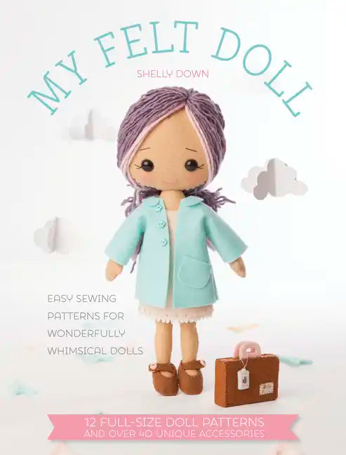 My Felt Doll: Easy Sewing Patterns for Wonderfully Whimsical Dolls - Paperback