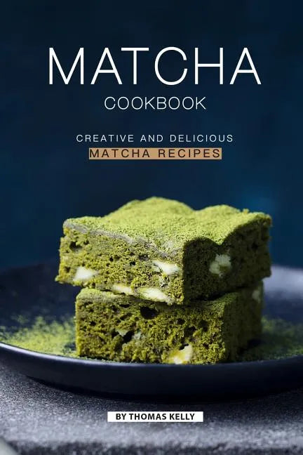 Matcha Cookbook: Creative and Delicious Matcha Recipes - Paperback