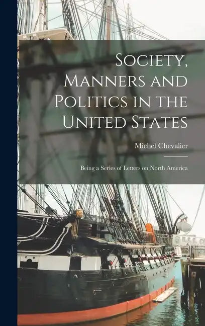 Society, Manners and Politics in the United States; Being a Series of Letters on North America - Hardcover