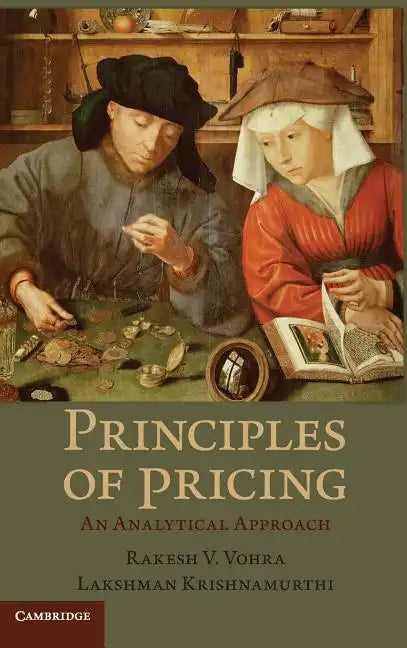 Principles of Pricing: An Analytical Approach. Rakesh V. Vohra, Lakshman Krishnamurthi - Hardcover