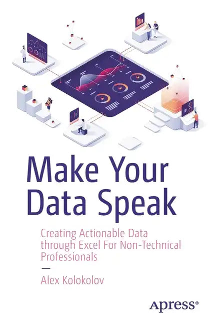Make Your Data Speak: Creating Actionable Data Through Excel for Non-Technical Professionals - Paperback