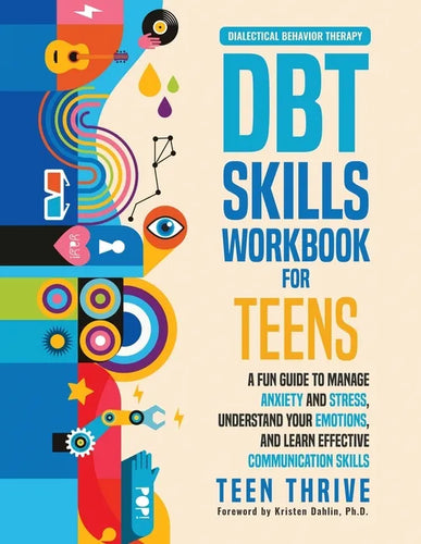 The DBT Skills Workbook for Teens: A Fun Guide to Manage Anxiety and Stress, Understand Your Emotions and Learn Effective Communication Skills - Paperback
