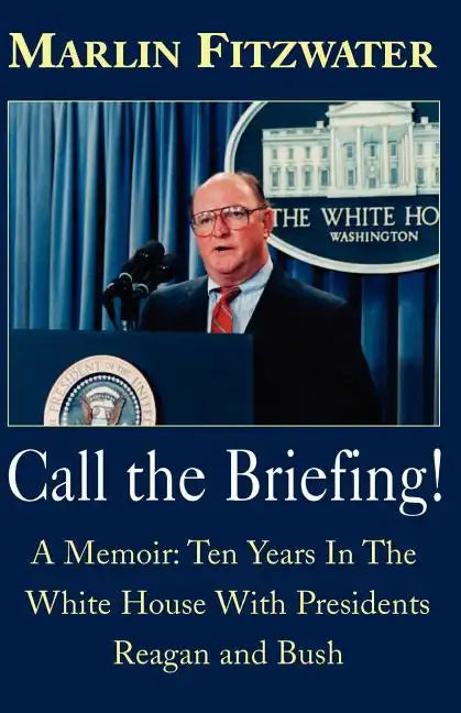 Call the Briefing!: A Memoir of Ten Years in the White House with Presidents Reagan and Bush - Paperback