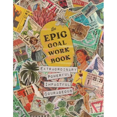 The EPIC Goal Workbook: The Guide to Achieving Extraordinary, Powerful, Impactful and Courageous Goals - Paperback