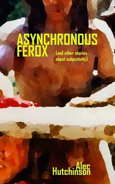 Asynchronous Ferox: (and other stories about subjectivity) - Paperback