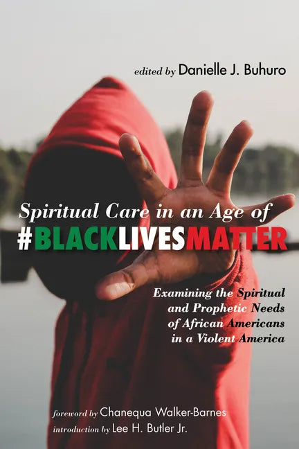 Spiritual Care in an Age of #Blacklivesmatter: Examining the Spiritual and Prophetic Needs of African Americans in a Violent America - Hardcover