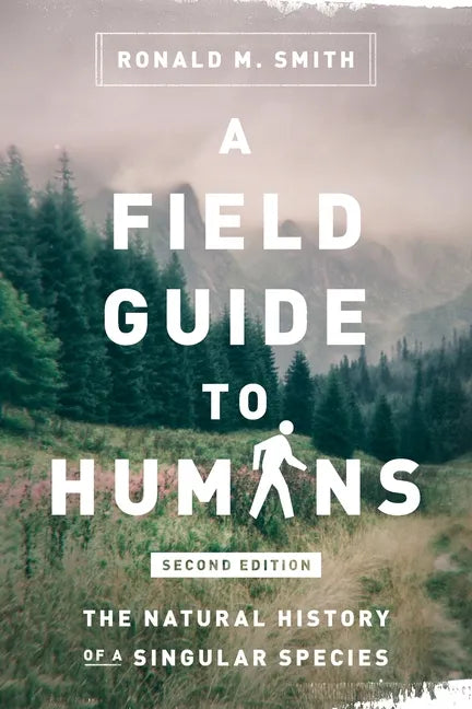 A Field Guide to Humans: The Natural History of a Singular Species - Paperback