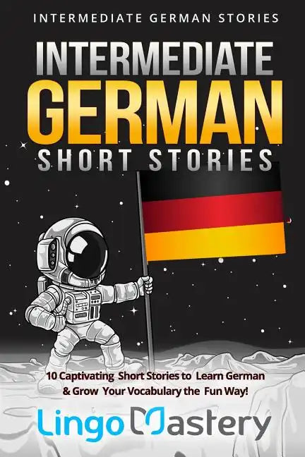 Intermediate German Short Stories: 10 Captivating Short Stories to Learn German & Grow Your Vocabulary the Fun Way! - Paperback