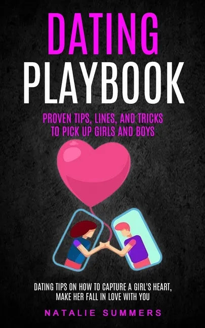 Dating Playbook: Proven Tips, Lines, And Tricks To Pick Up Girls and boys (Dating Tips On How To Capture A Girl's Heart, Make Her Fall In Love With Yo - Paperback
