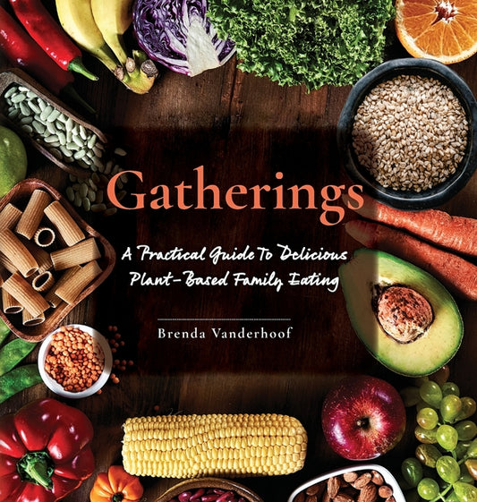 Gatherings: A Practical Guide To Delicious Plant-Based Family Eating - Hardcover