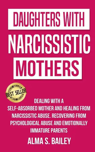 Daughters with Narcissistic Mothers: Dealing with a Self-Absorbed mother and Healing from Narcissistic Abuse. Recovering from Psychological Abuse and - Paperback