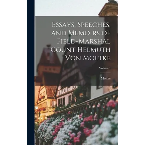 Essays, Speeches, and Memoirs of Field-Marshal Count Helmuth von Moltke; Volume I - Hardcover