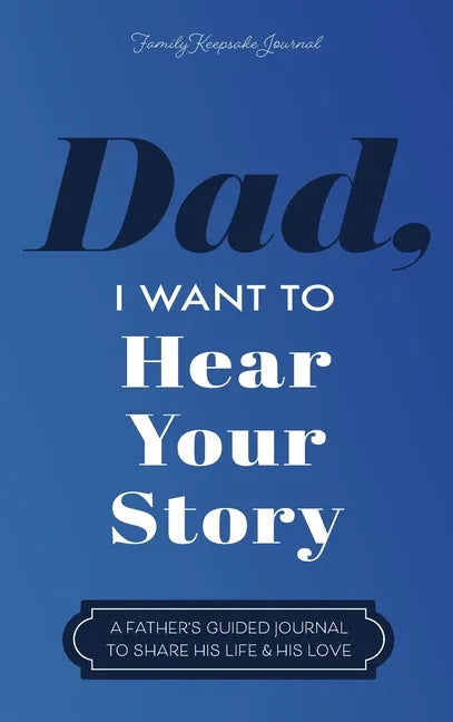 Dad, I Want to Hear Your Story: A Father's Guided Journal to Share His Life & His Love - Hardcover