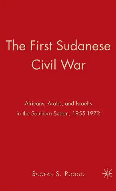 The First Sudanese Civil War: Africans, Arabs, and Israelis in the Southern Sudan, 1955-1972 - Hardcover