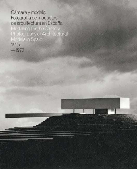 Modelling for the Camera: Photography of Architectural Models in Spain 1925-1970 - Hardcover