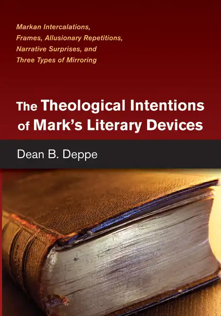 The Theological Intentions of Mark's Literary Devices: Markan Intercalations, Frames, Allusionary Repetitions, Narrative Surprises, and Three Types of - Paperback