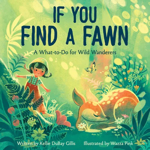 If You Find a Fawn: A What-To-Do for Wild Wanderers - Hardcover