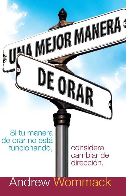 Una Mejor Manera de Orar: Si Tu Vida de Oracion No Esta Funcionando, Considera Cambiar de Direccion = A Better Way to Pray - Paperback
