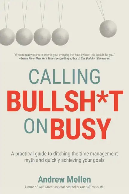 Calling BS On Busy: A Practical Guide to Ditching the Time Management Myth and Quickly Achieving Your Goals - Paperback