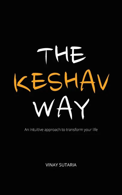 The Keshav Way: An intuitive approach to transform your life - Hardcover