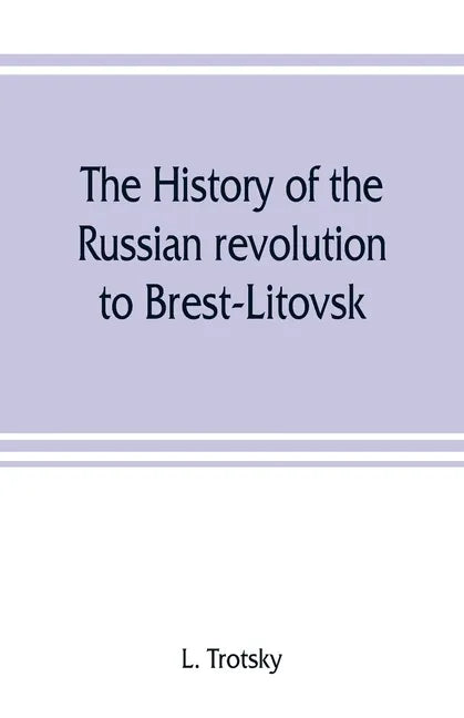 The history of the Russian revolution to Brest-Litovsk - Paperback