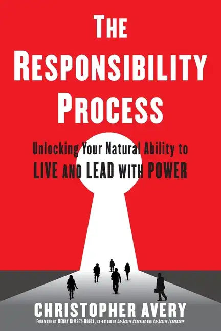 The Responsibility Process: Unlocking Your Natural Ability to Live and Lead with Power - Paperback