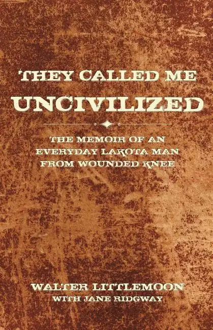 They Called Me Uncivilized: The Memoir of an Everyday Lakota Man from Wounded Knee - Paperback