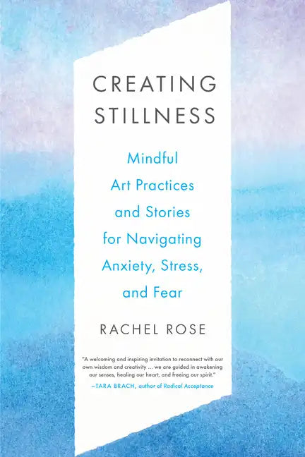 Creating Stillness: Mindful Art Practices and Stories for Navigating Anxiety, Stress, and Fear - Paperback