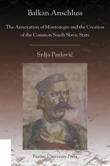 Balkan Anschluss: The Annexation of Montenegro and the Creation of the Common South Slavic State - Paperback