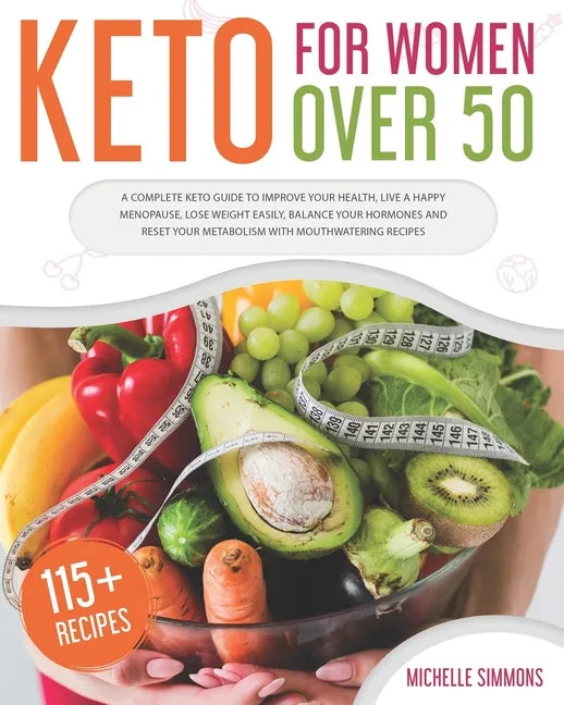 Keto For Women Over 50: A Complete Keto Guide to Improve Your Health, Live a Happy Menopause, Lose Weight Easily, Balance Your Hormones and Re - Paperback