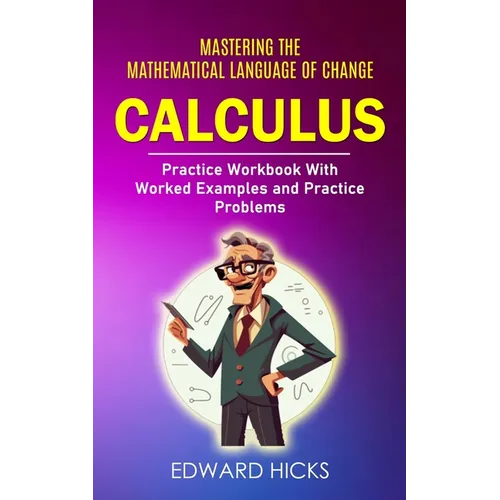 Calculus: Mastering the Mathematical Language of Change (Practice Workbook With Worked Examples and Practice Problems) - Paperback