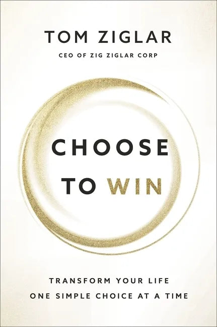 Choose to Win: Transform Your Life, One Simple Choice at a Time - Paperback
