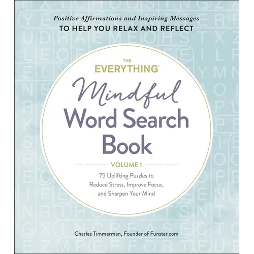 The Everything Mindful Word Search Book, Volume 1: 75 Uplifting Puzzles to Reduce Stress, Improve Focus, and Sharpen Your Mind - Paperback