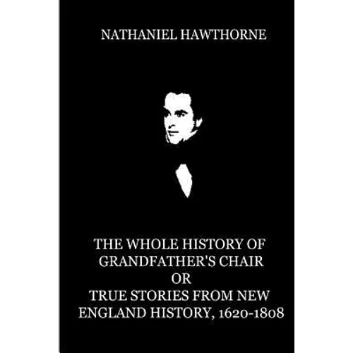 The Whole History Of Grandfather's Chair Or True Stories From New England Histor - Paperback