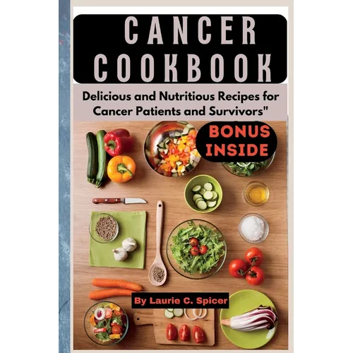 Cancer Cookbook: Delicious and Nutritious Recipes for Cancer Patients and Survivors